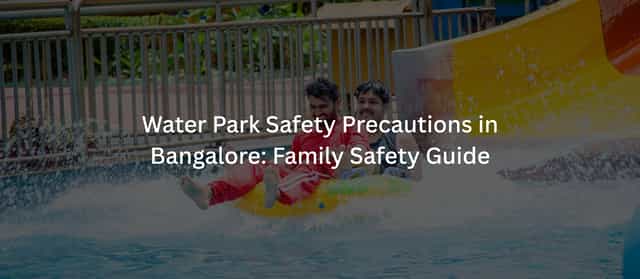Water Park Safety Precautions in Bangalore 2026: Family Safety Guide